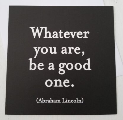 Quotable Cards ~ whatever you are be a good one.